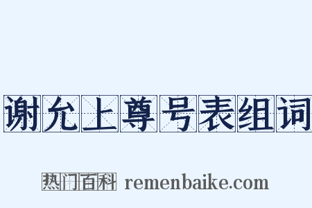 谢允上尊号表组词是什么意思的图片
